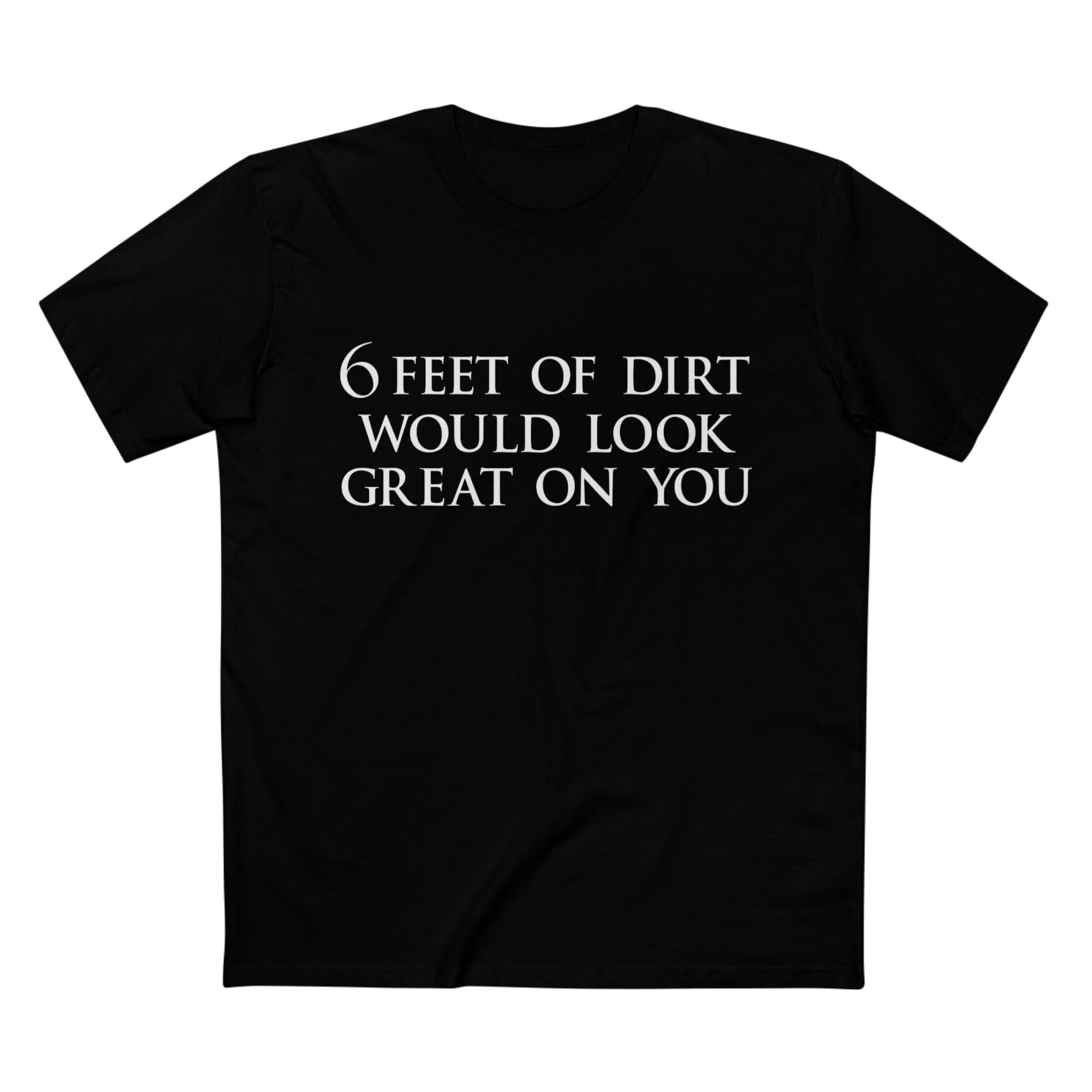 6 feet of dirt – Adult Staple Tee