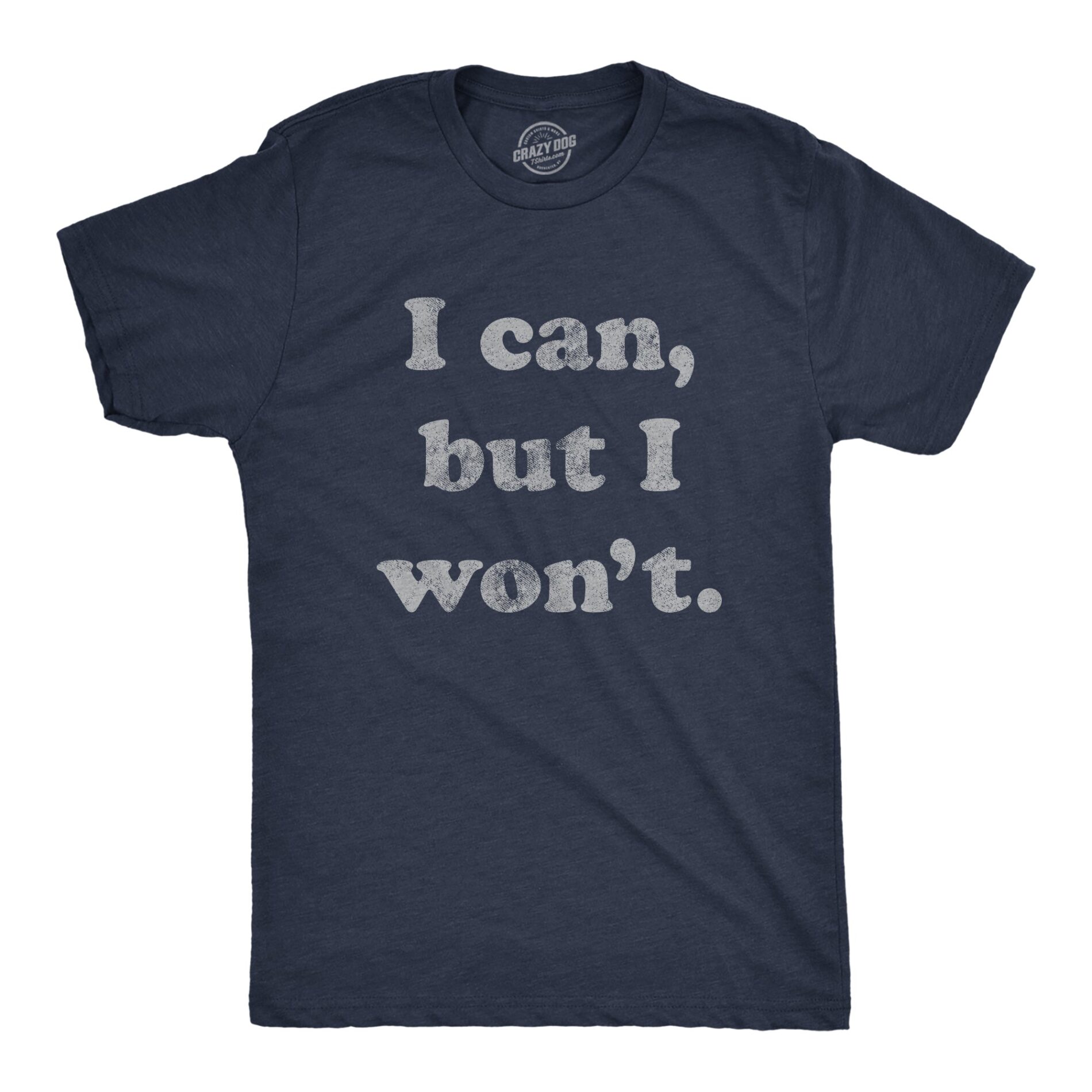 I Cant But I Won’t Men’s T Shirt