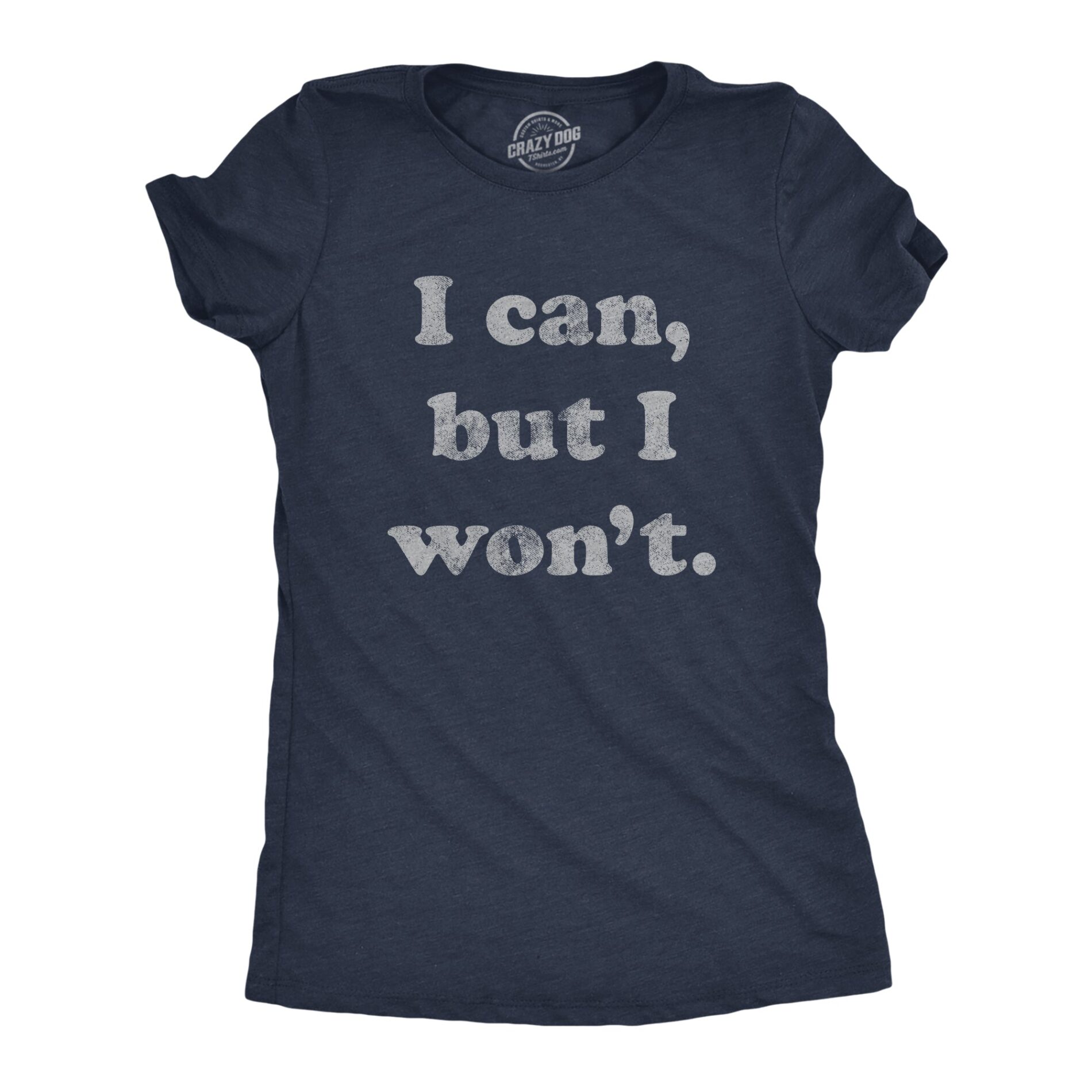 I Cant But I Won’t Women’s T Shirt