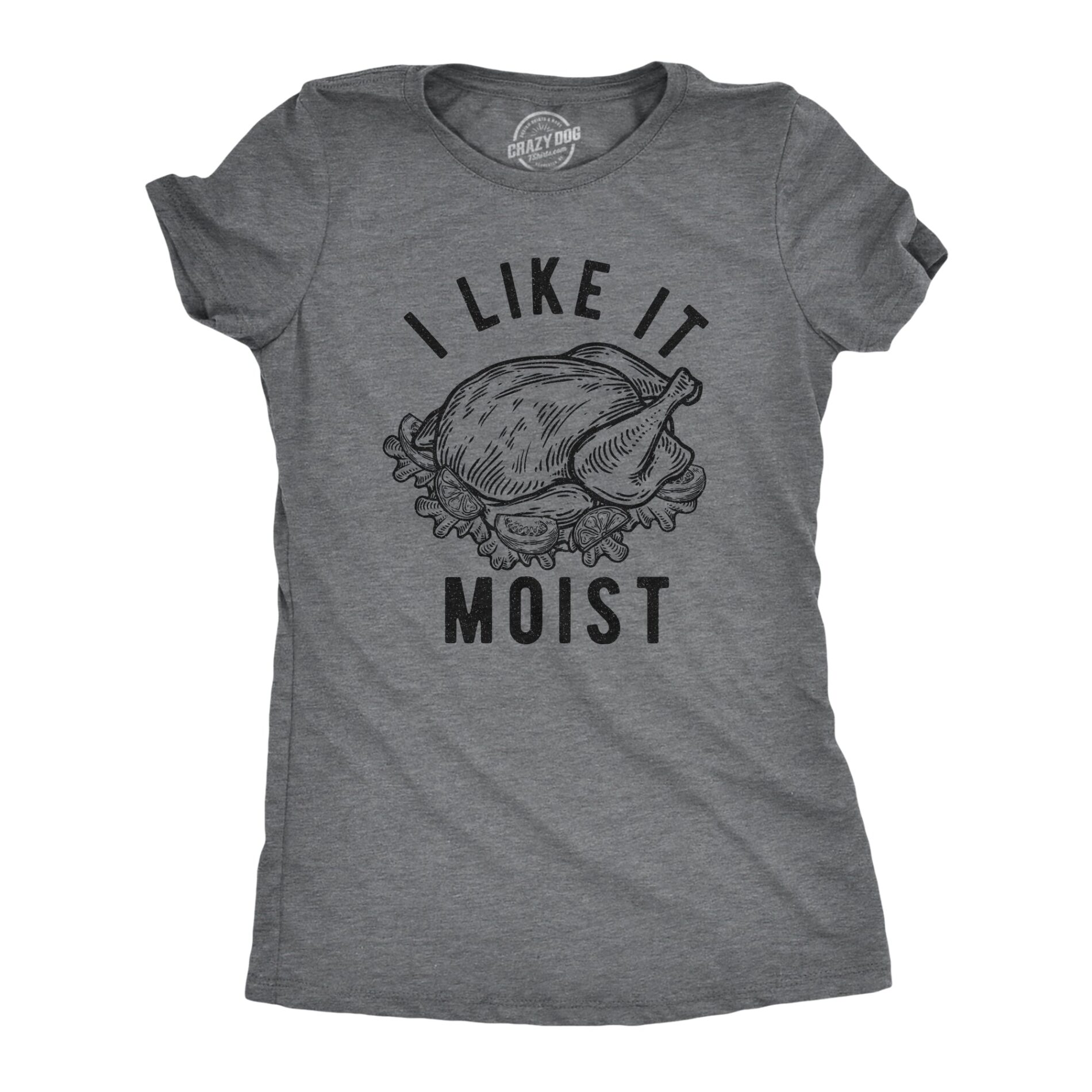 I Like It Moist Women’s T Shirt