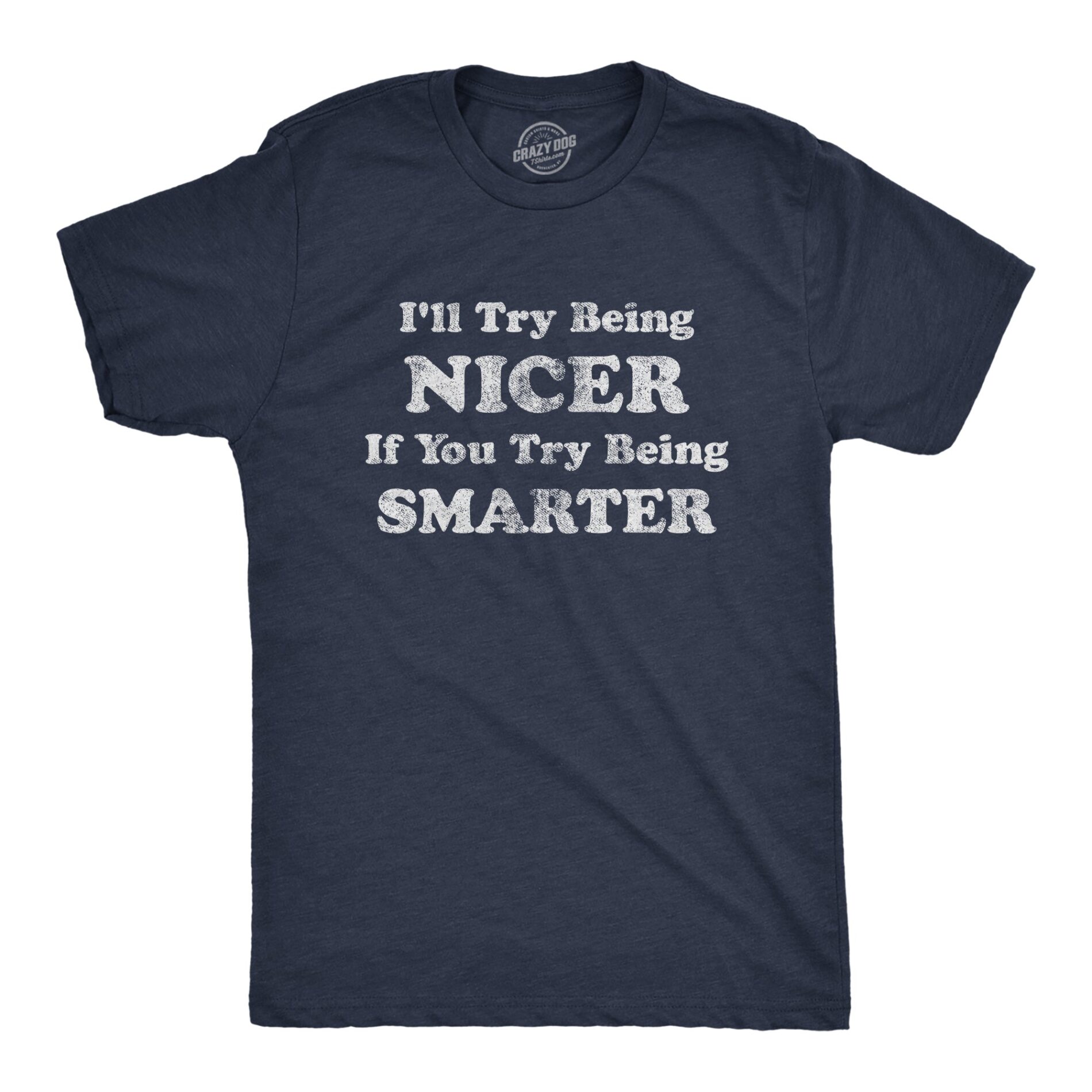 I’ll Try Being Nicer If You Try Being Smarter Men’s T Shirt