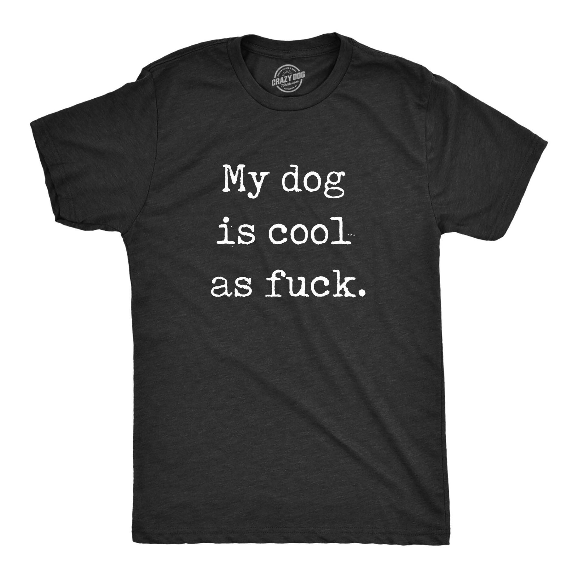 My Dog Is Cool As Fuck Men’s T Shirt