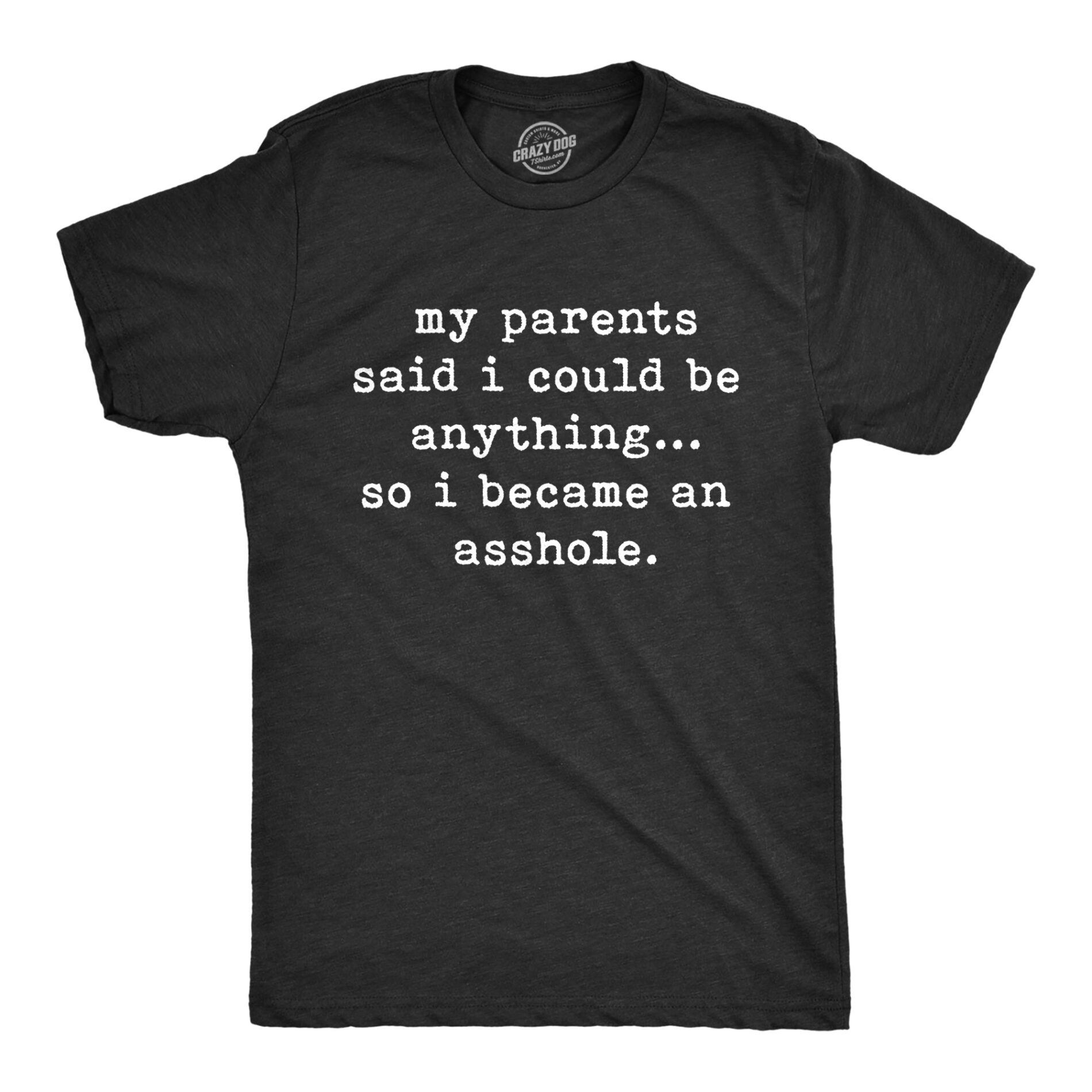 My Parents Said I Could Be Anything So I Became An Asshole Men’s T Shirt