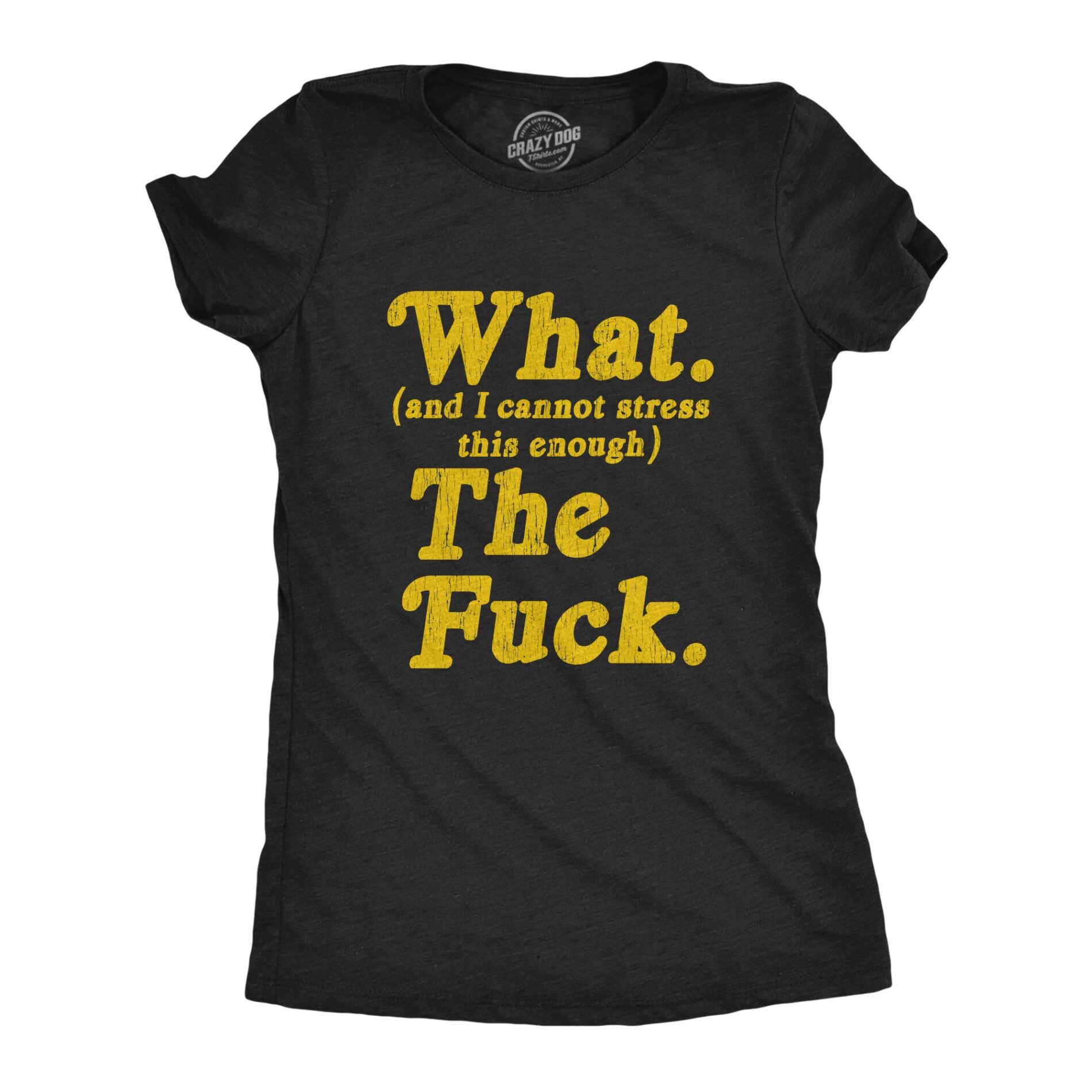 What And I Cannot Stress This Enough The Fuck Women’s T Shirt