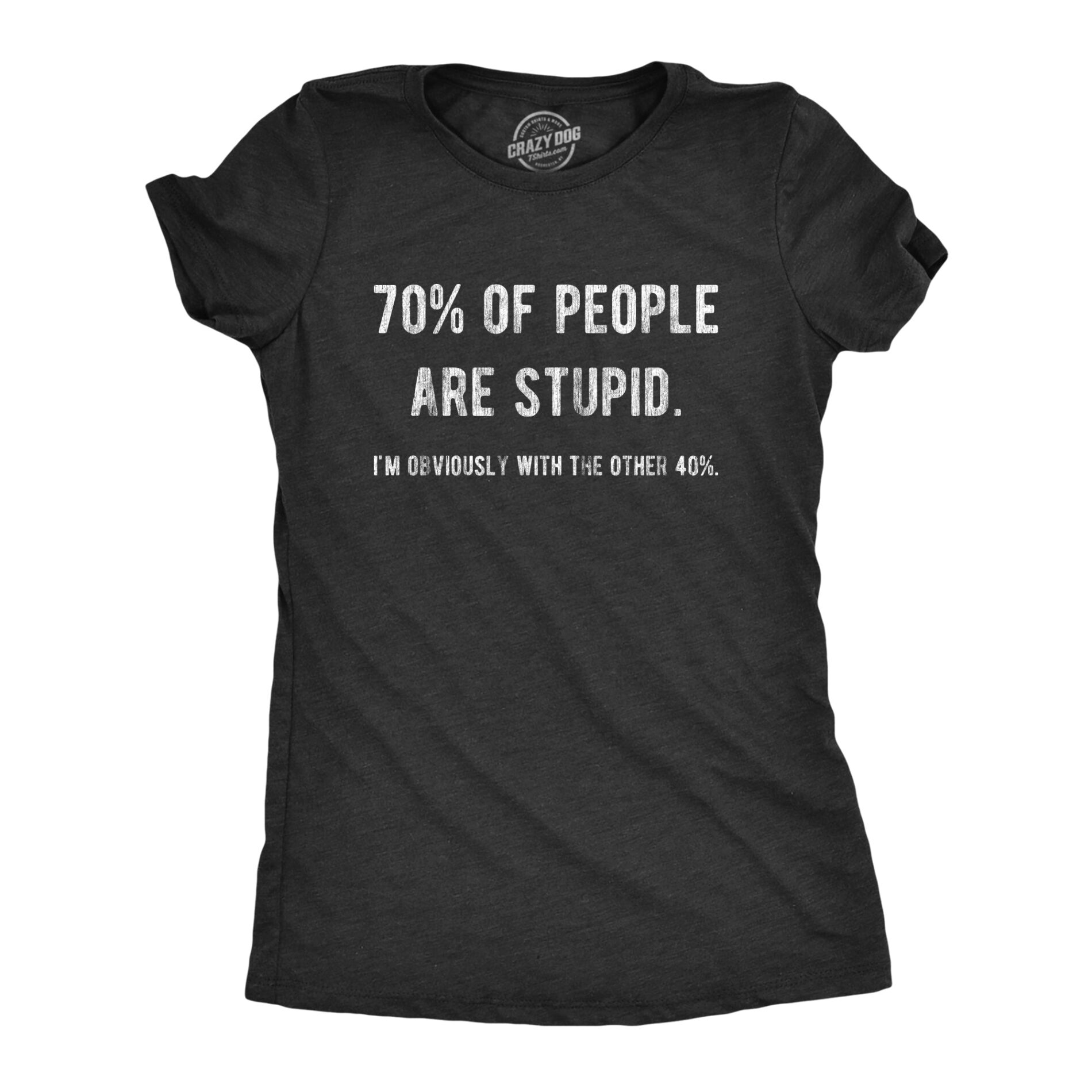 70% Of People Are Stupid I’m Obviously The Other 40% Women’s T Shirt