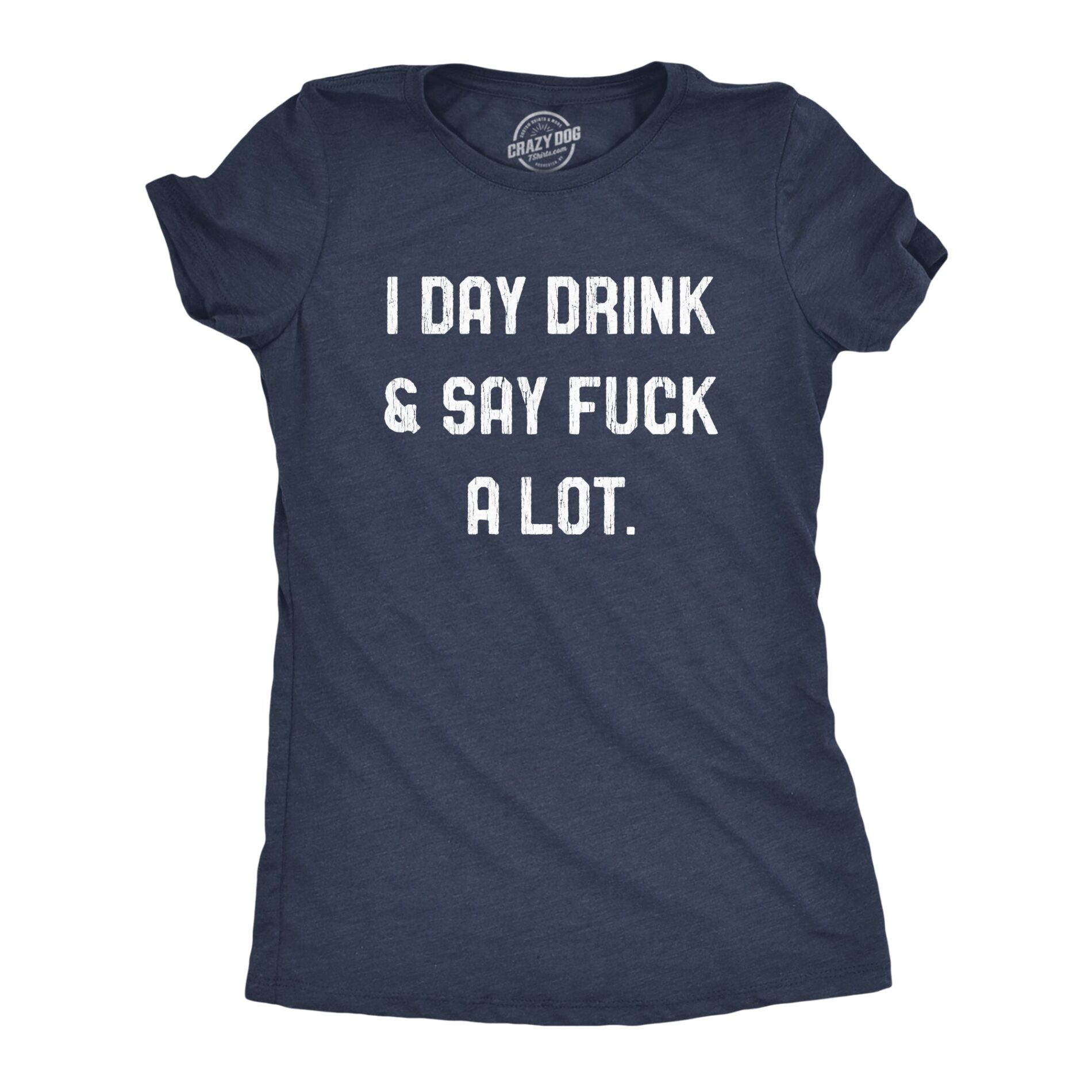 I Day Drink And Say Fuck A Lot Women’s T Shirt