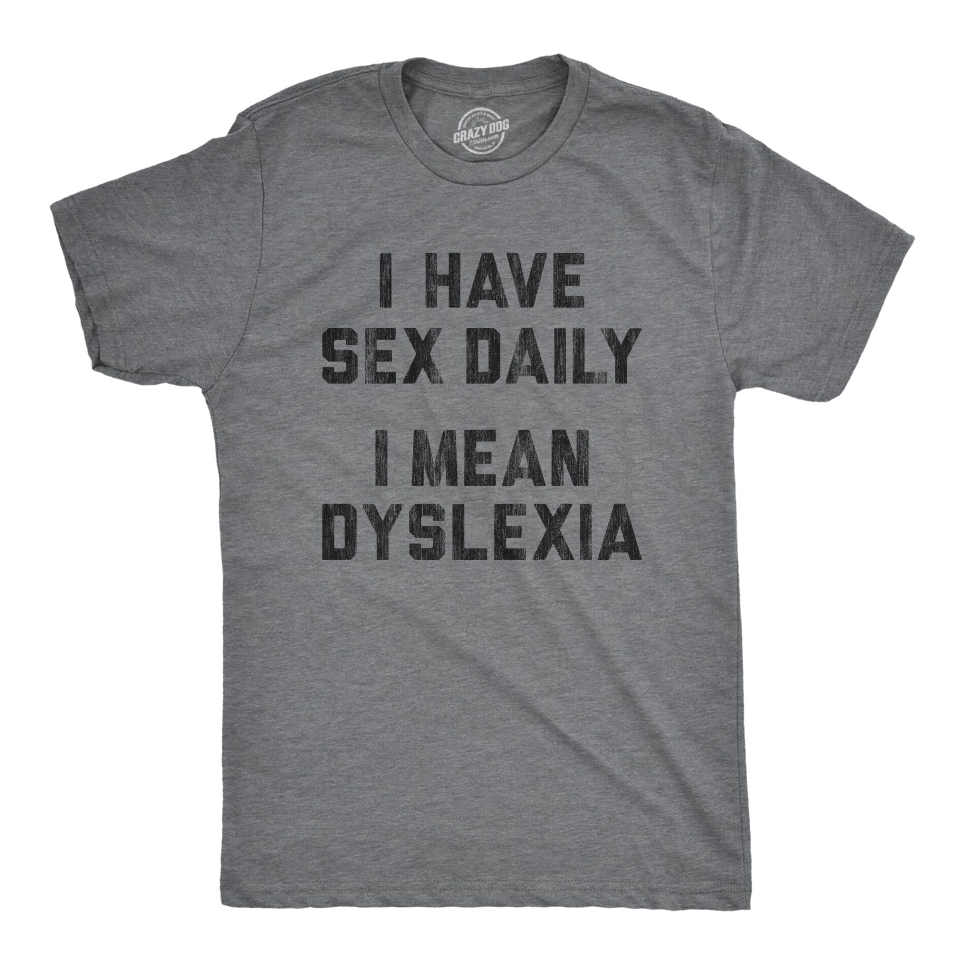 I Have Sex Daily I Mean Dyslexia Men’s T Shirt