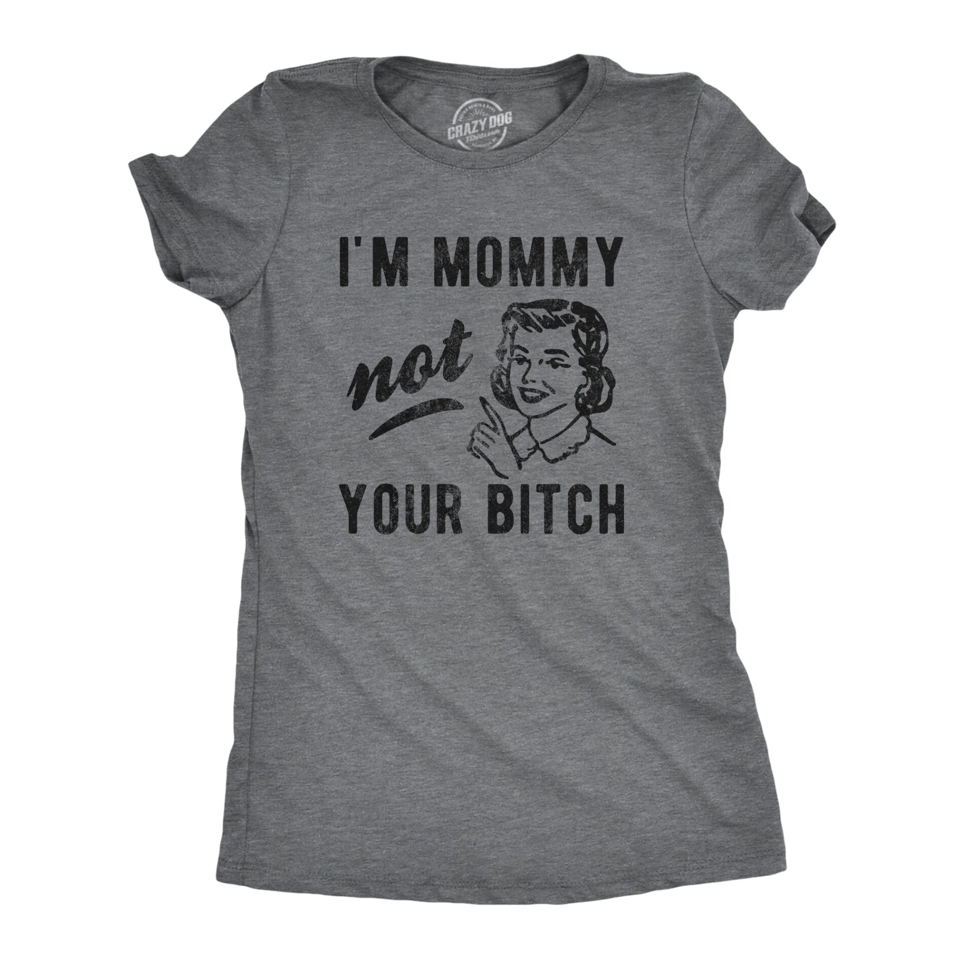 I’m Mommy Not Your Bitch Women’s T Shirt