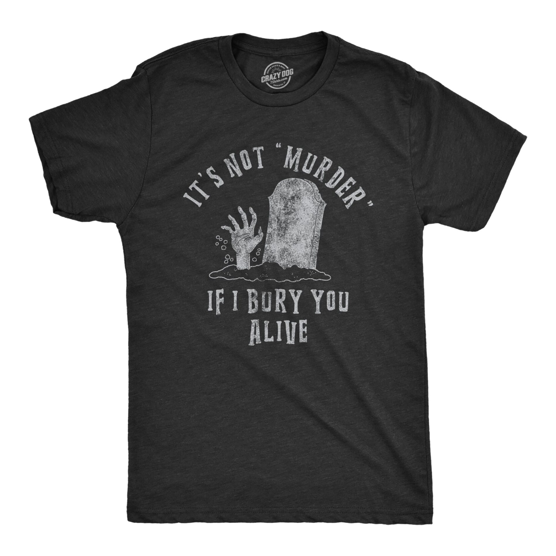 Its Not Murder If I Bury You Alive Men’s T Shirt