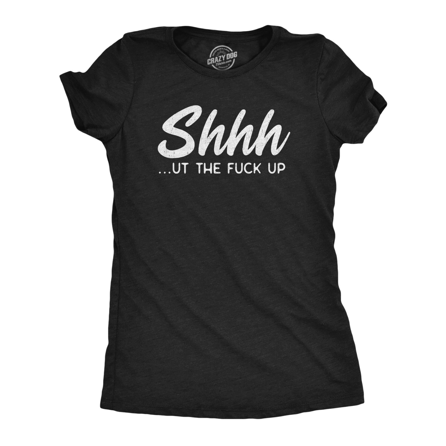 Shhh…ut The Fuck Up Women’s T Shirt