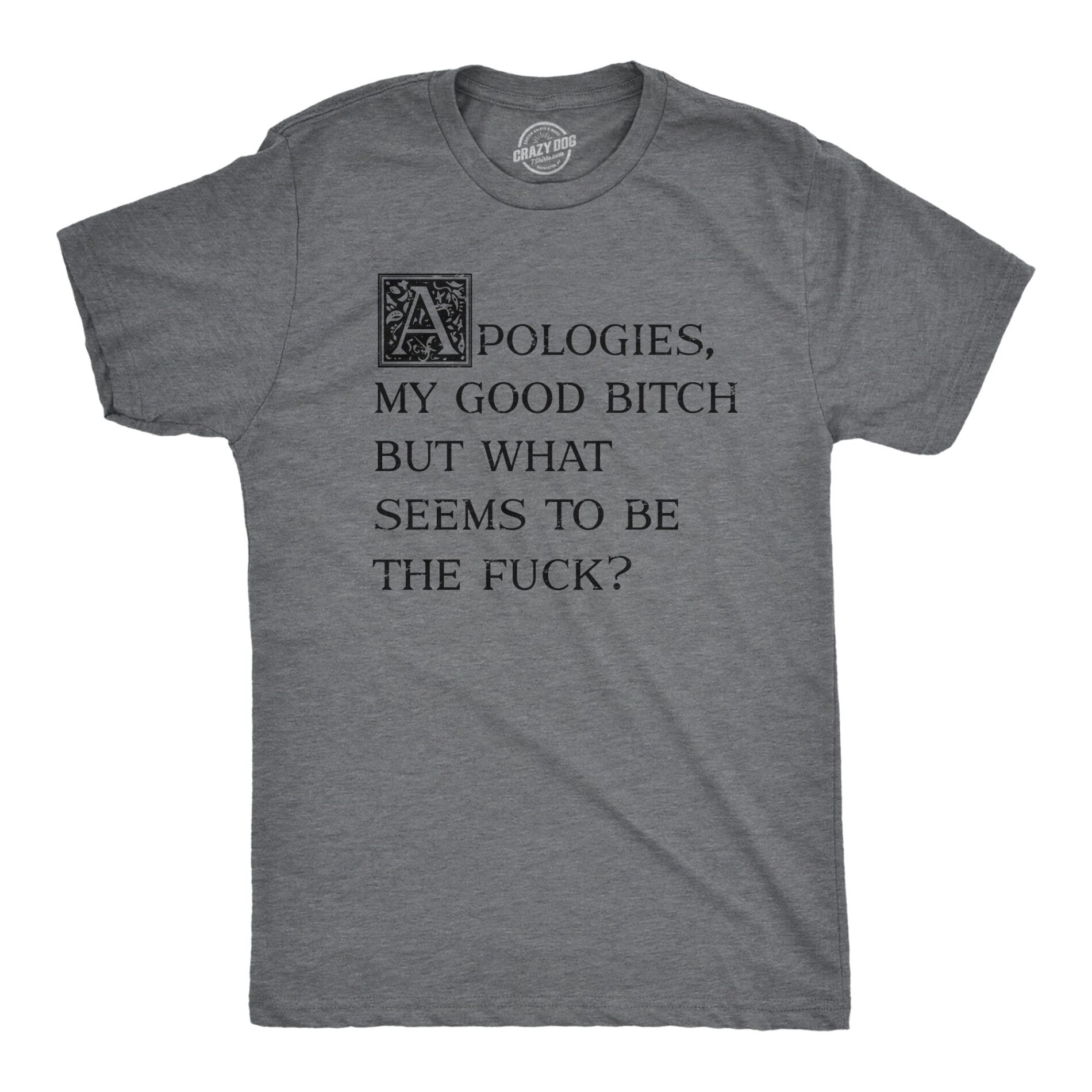 Apologies My Good Bitch But What Seems To Be The Fuck Men’s T Shirt