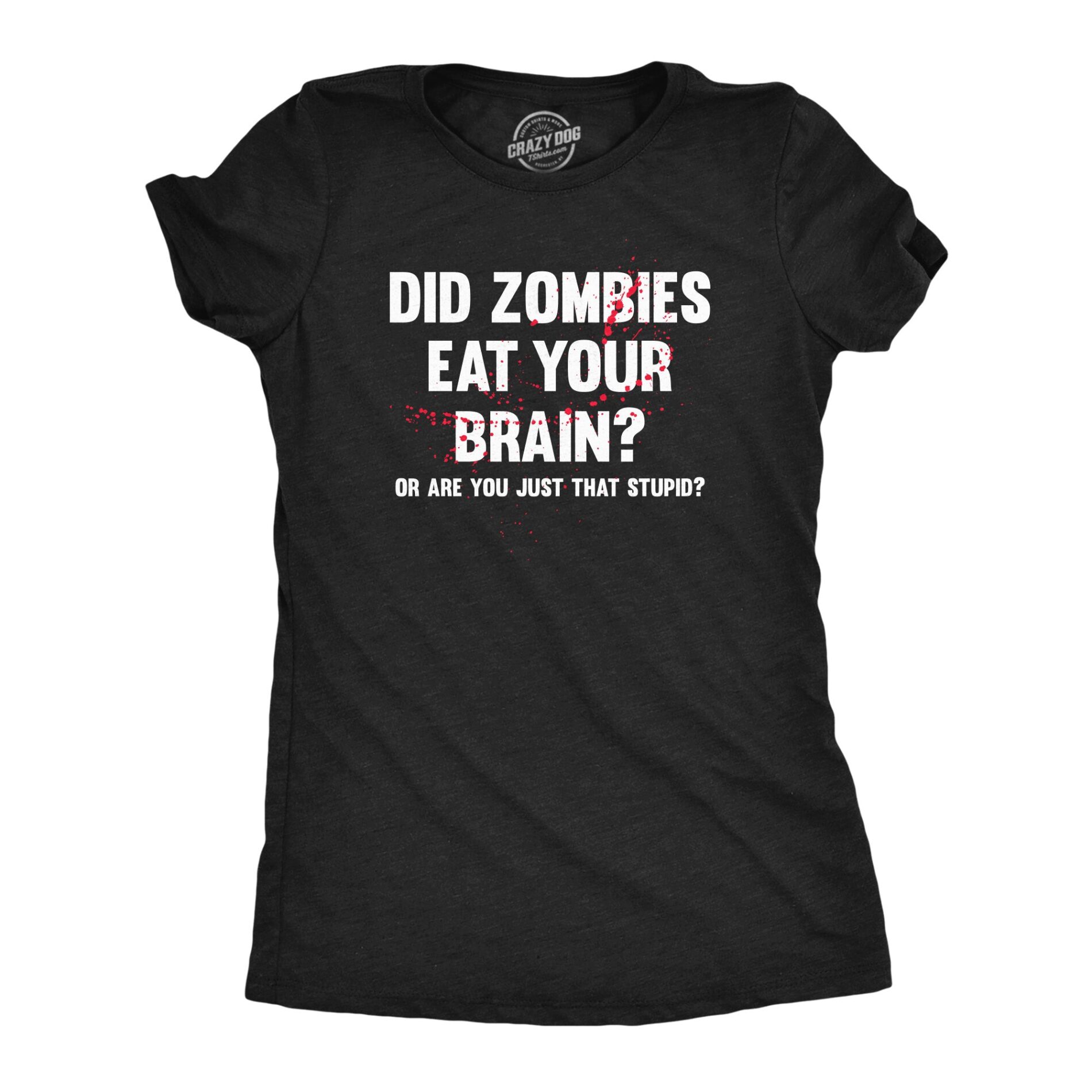 Did Zombies Eat Your Brain Or Are You Just That Stupid Women’s T Shirt