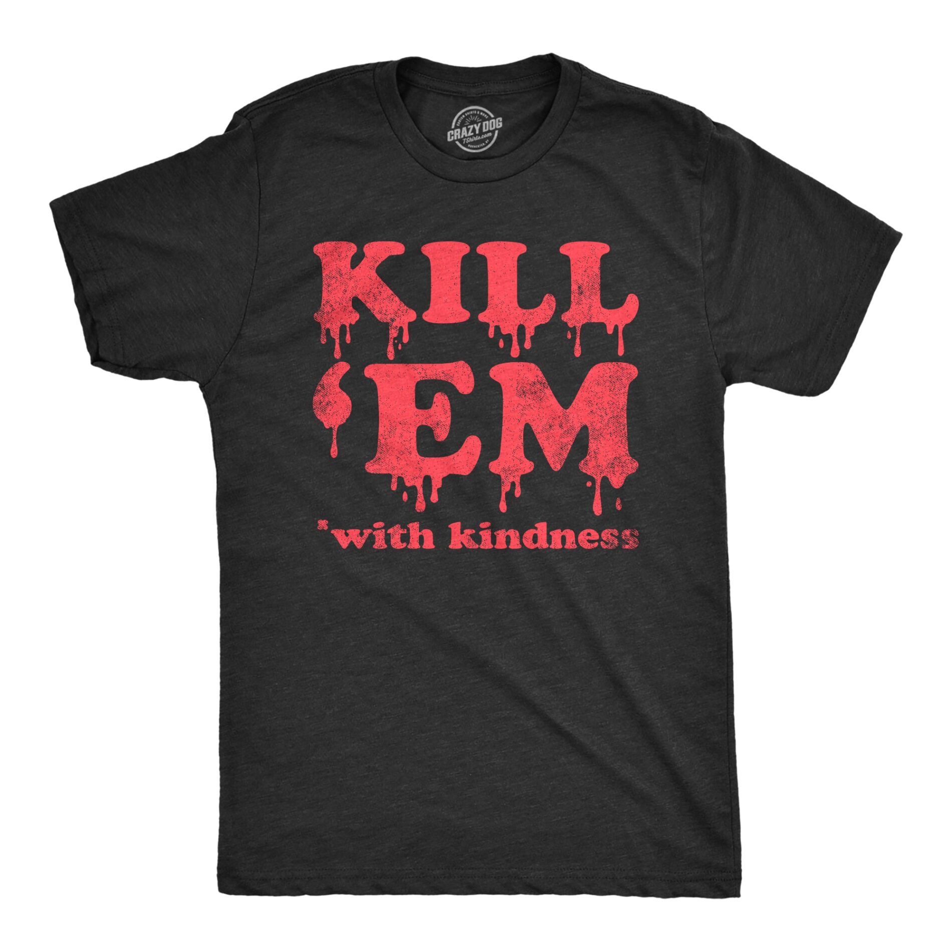 Kill Em With Kindness Men’s T Shirt