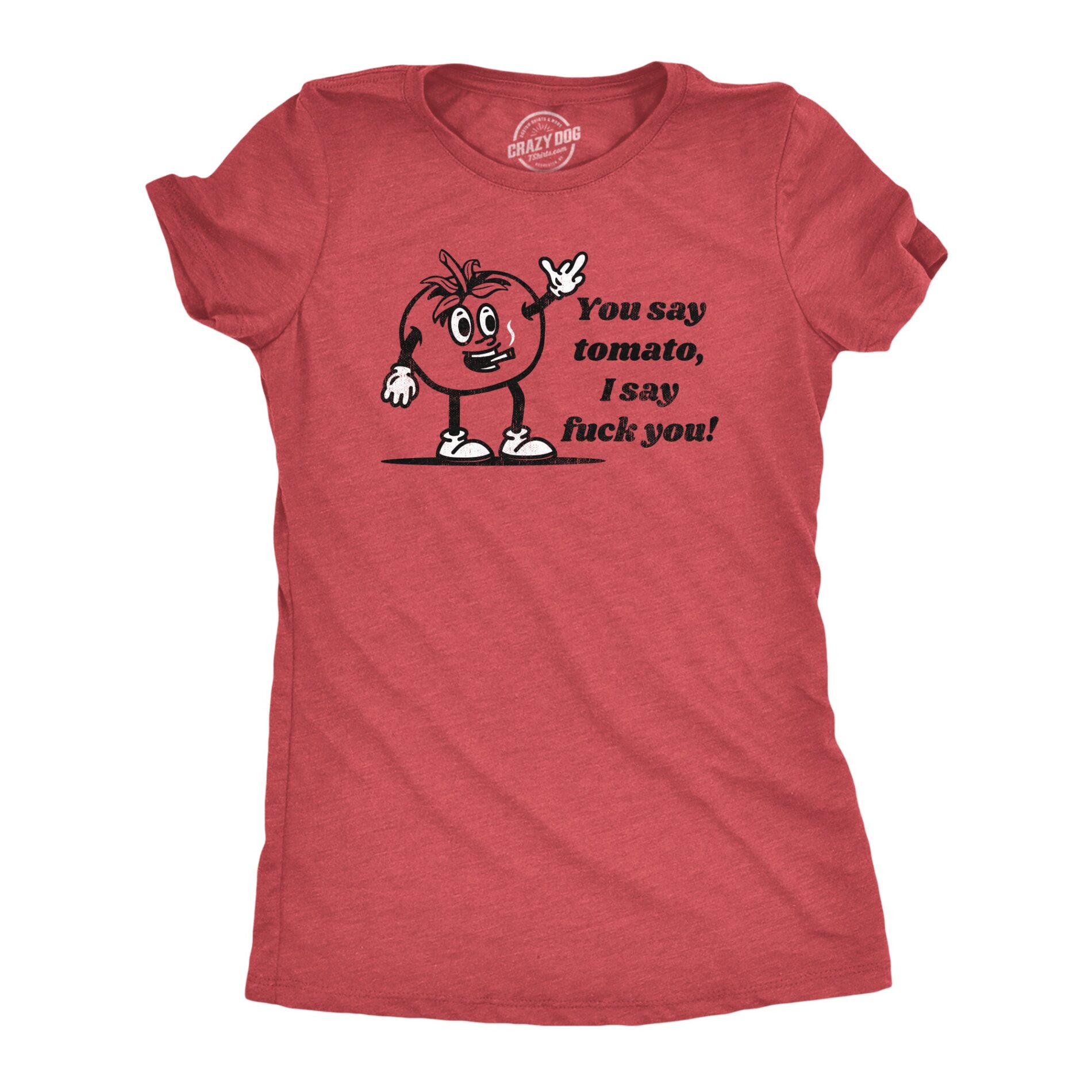 You Say Tomato I Say Fuck You Women’s T Shirt