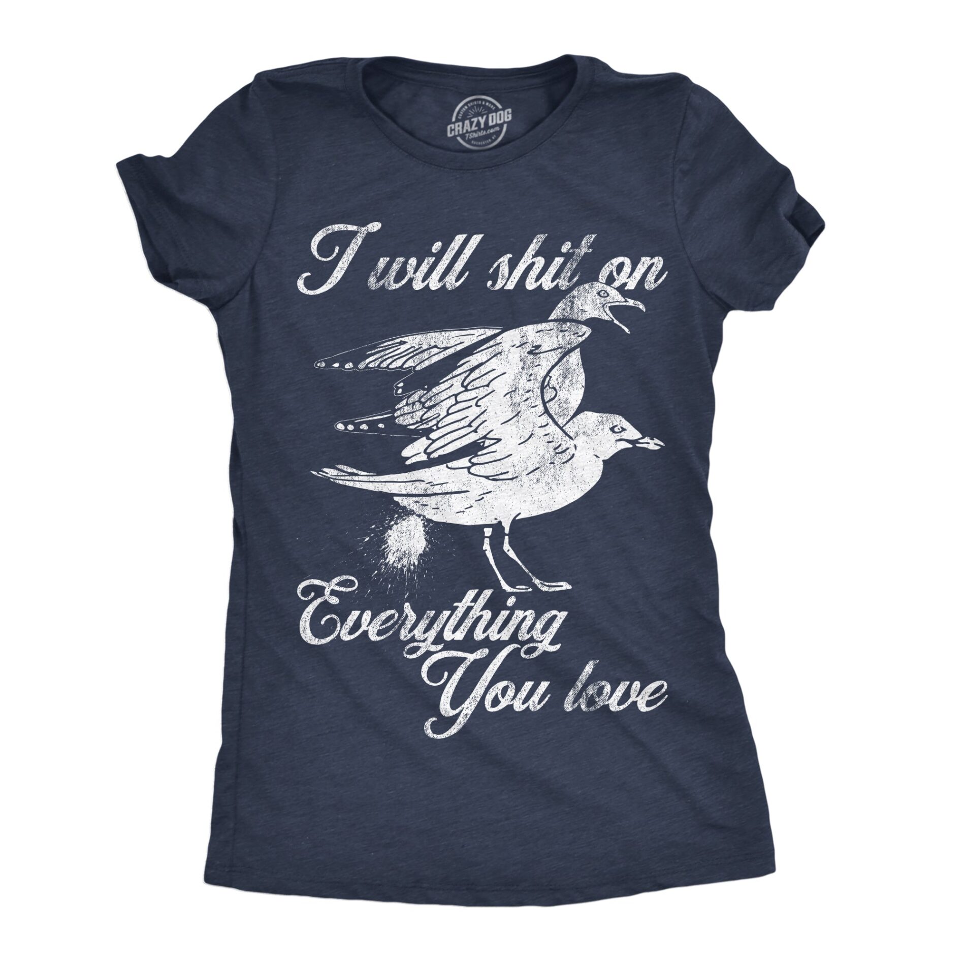 I Will Shit On Everything You Love Women’s T Shirt