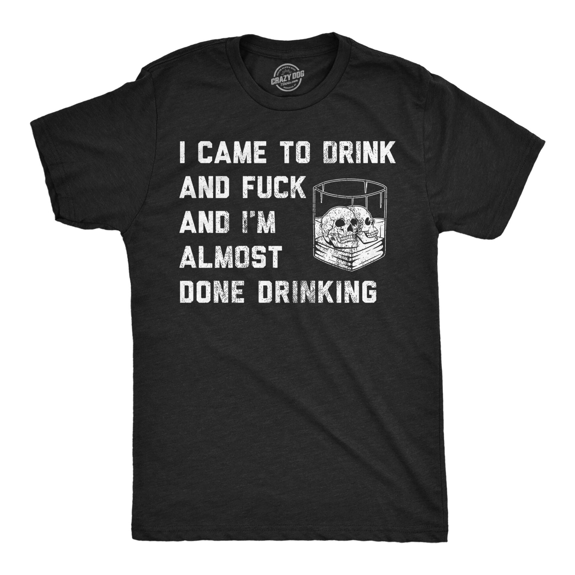 I Came To Drink And Fuck And Im Almost Done Drinking Men’s T Shirt