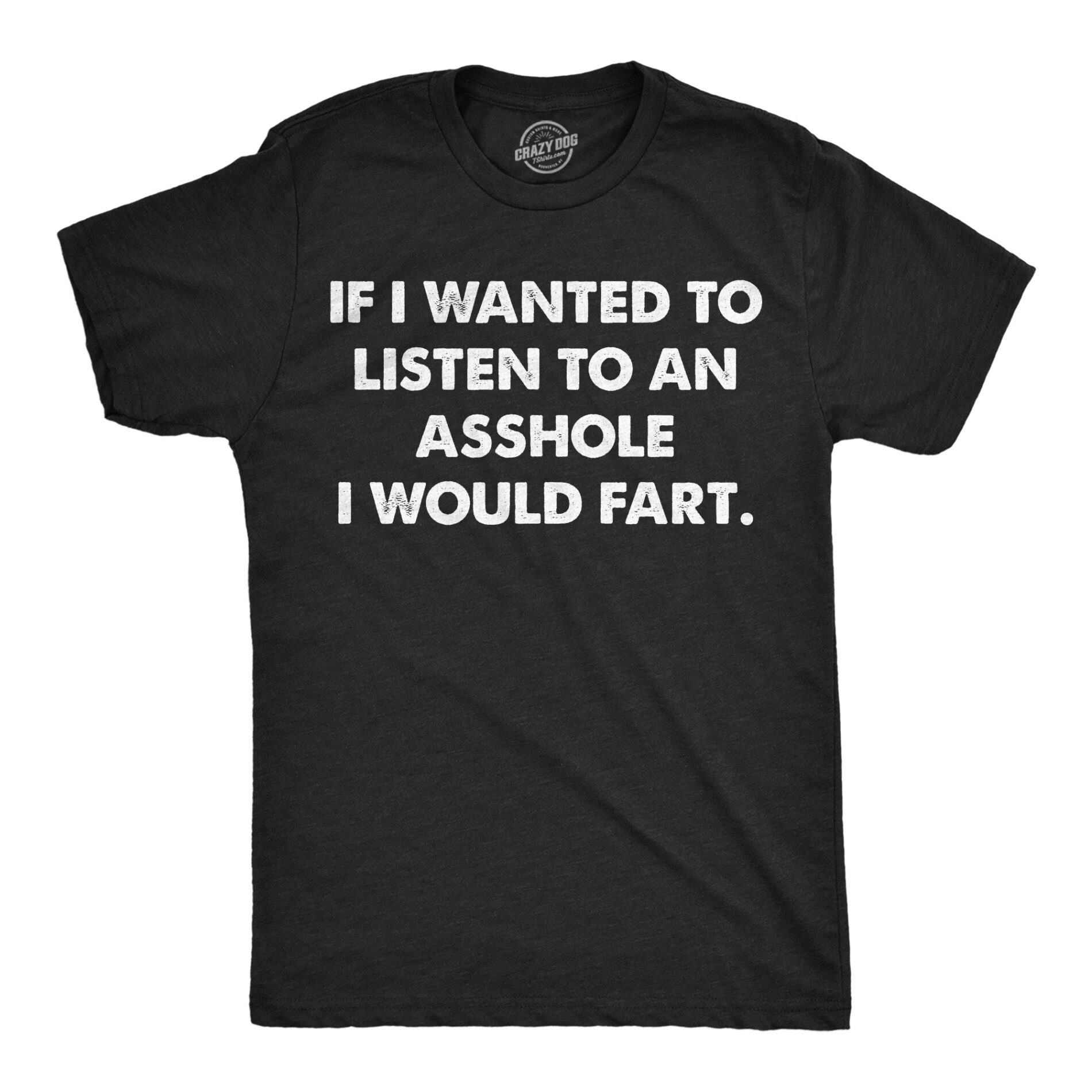 If I Wanted To Listen To An Asshole Id Fart Men’s T Shirt