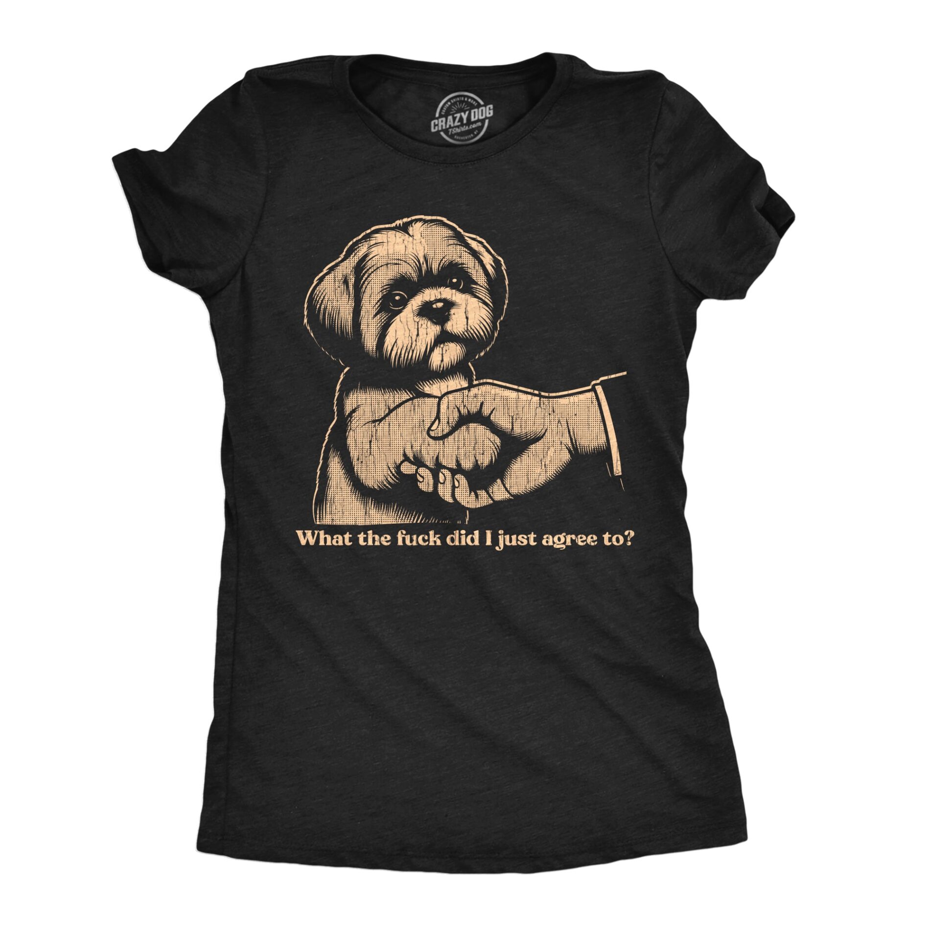 What The Fuck Did I Just Agree To Women’s T Shirt