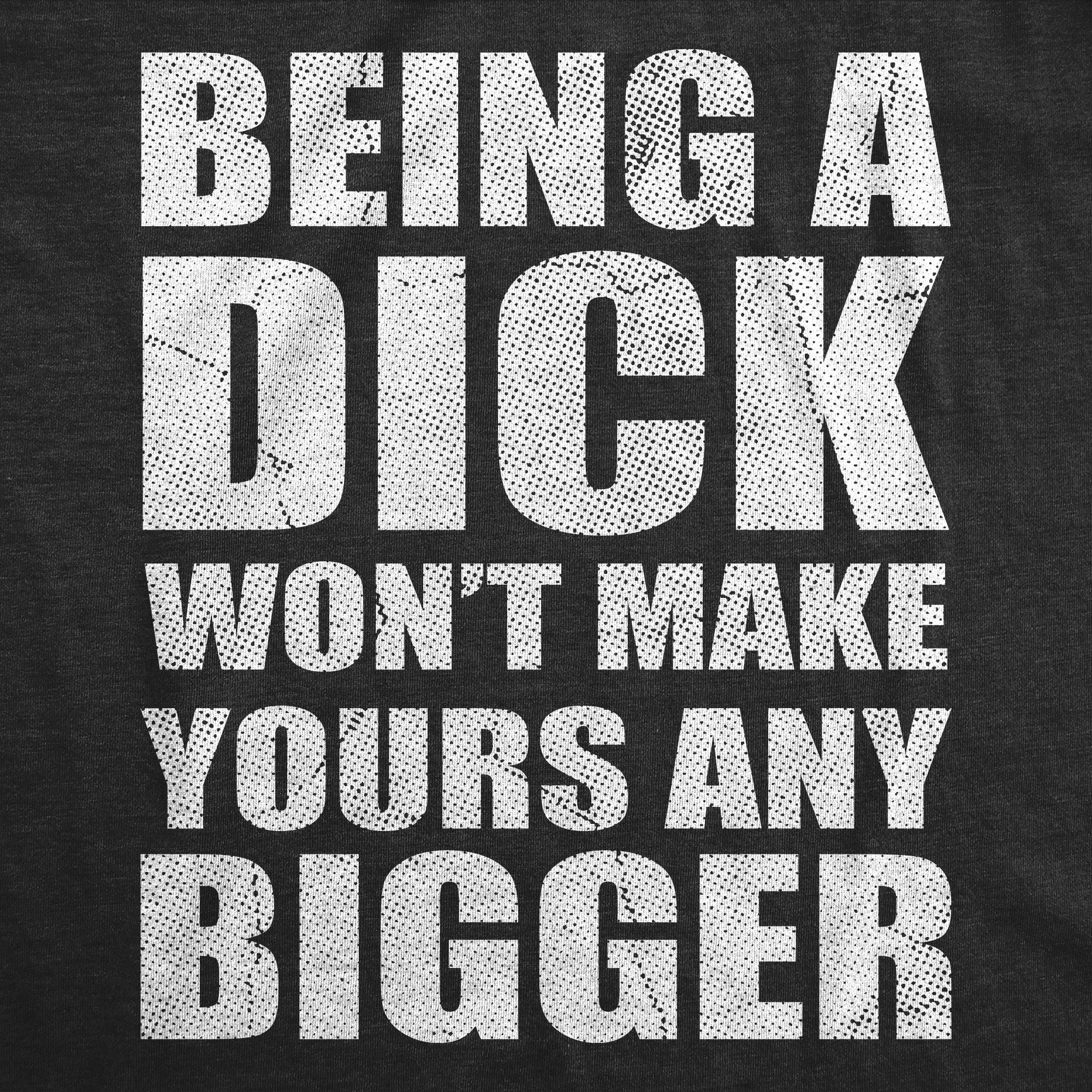 025_20being_20a_20dick_20won_27t_20make_20yours_20any_20bigger_20details_20h_20black