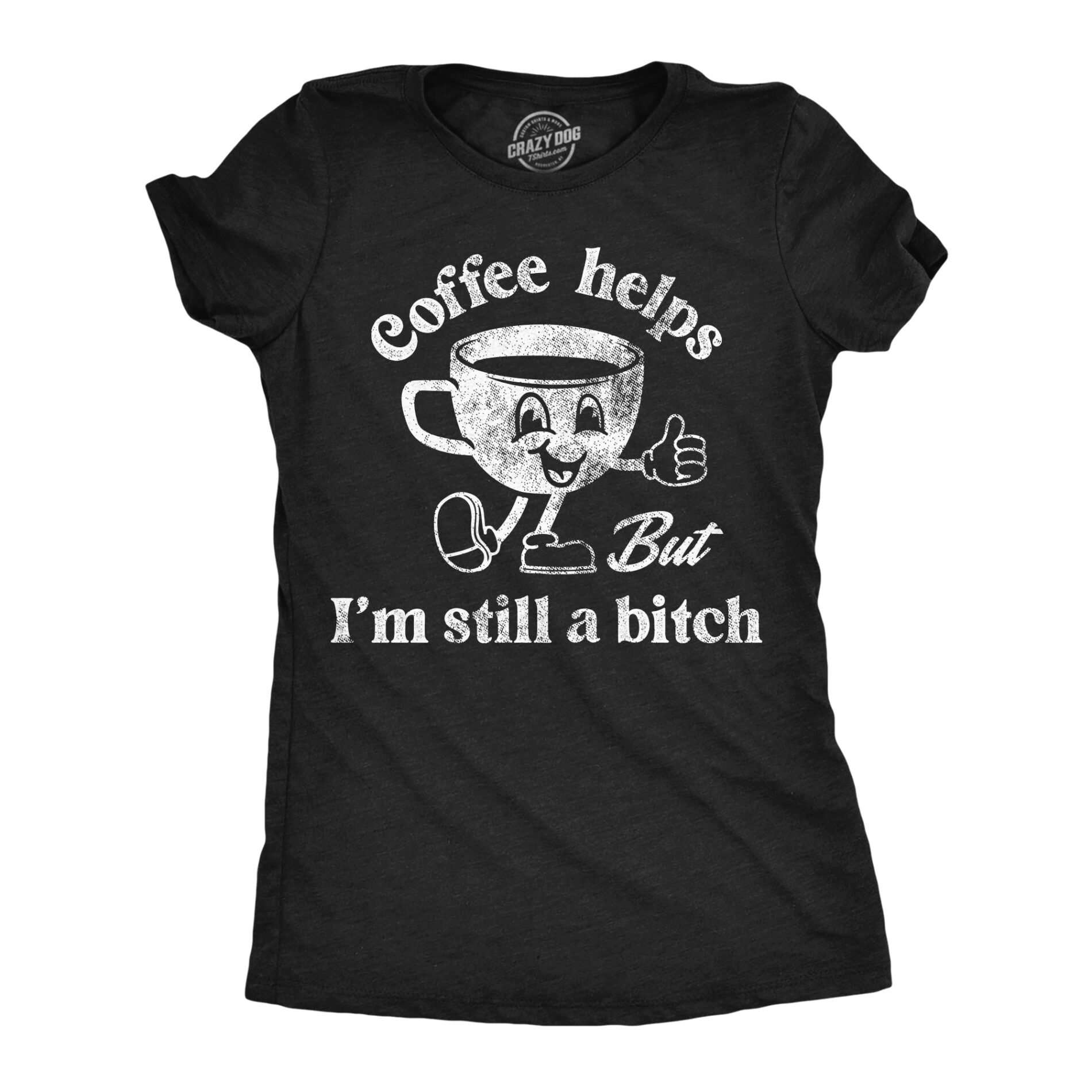 Coffee Helps But Im Still A Bitch Women’s T Shirt