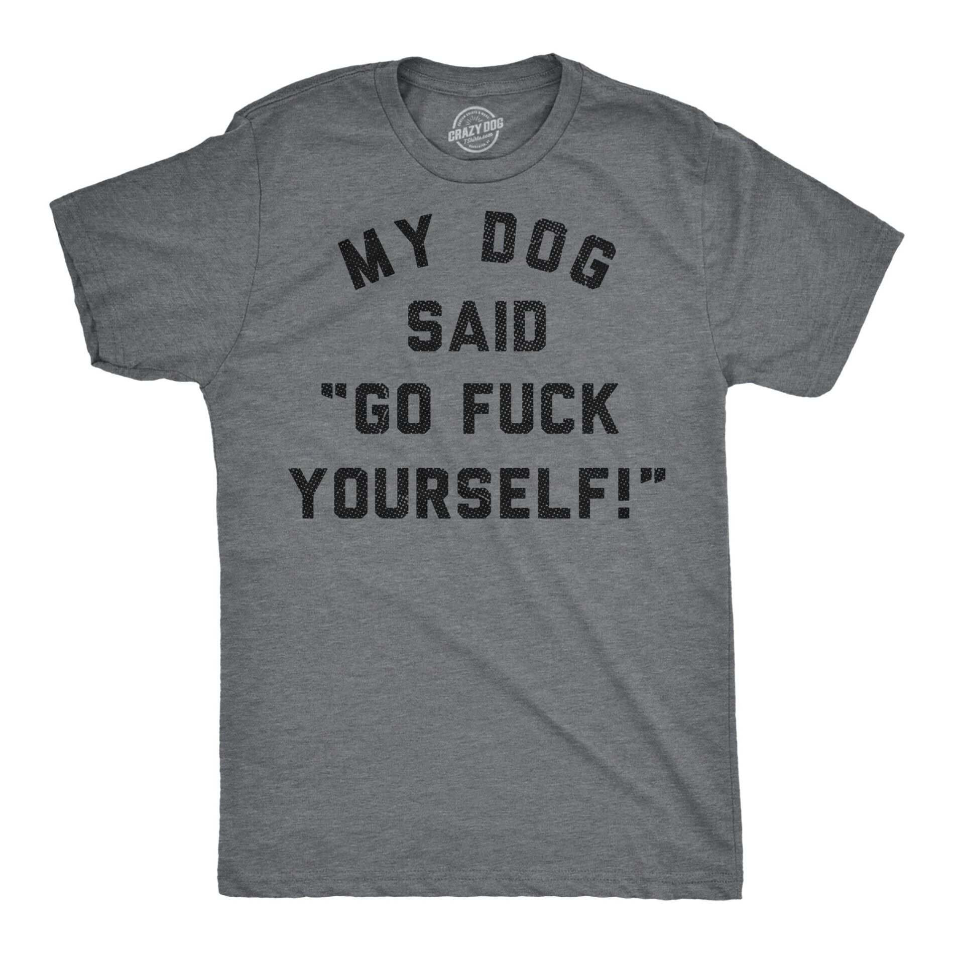 My Dog Said Go Fuck Yourself Men’s T Shirt