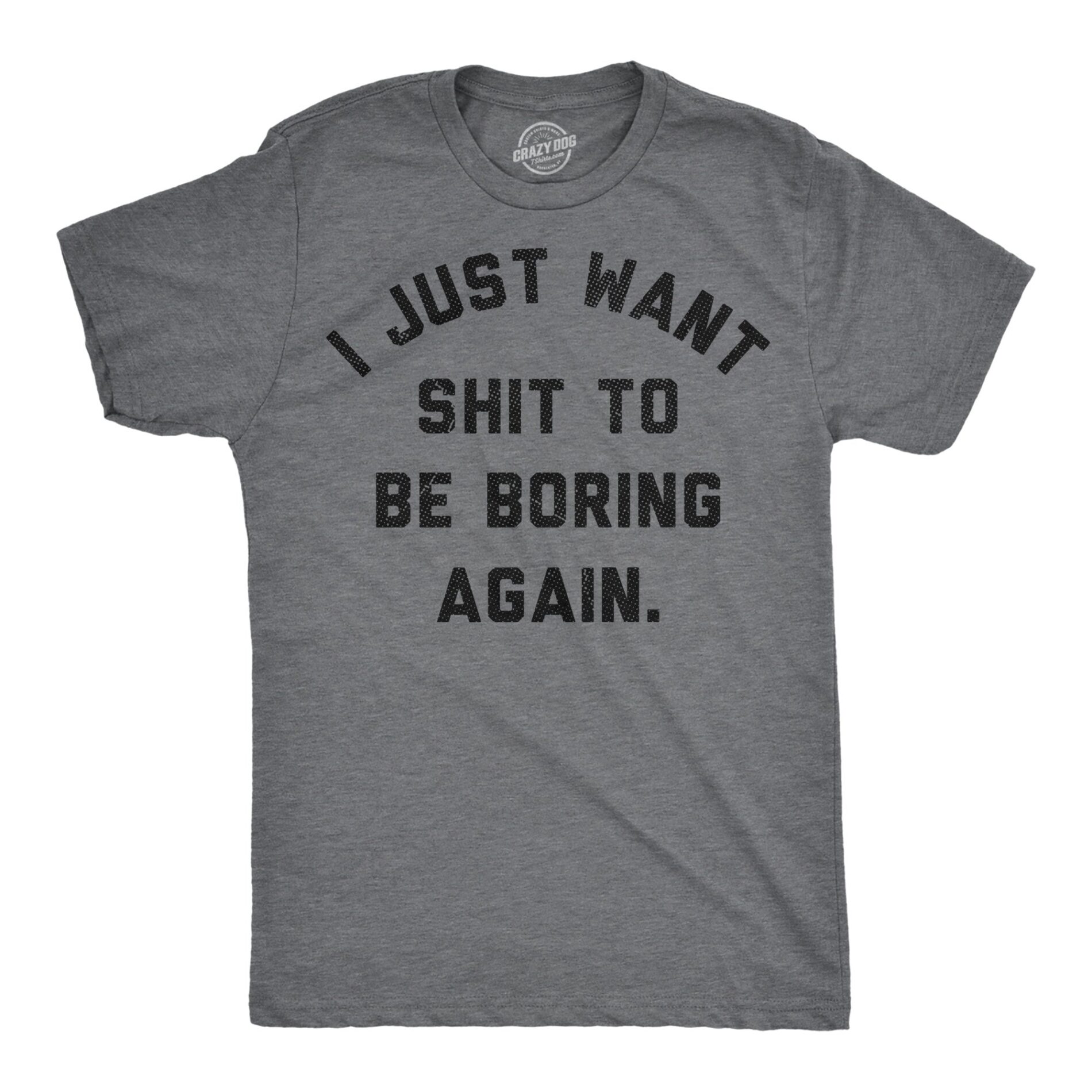 I Just Want Shit To Be Boring Again Men’s T Shirt