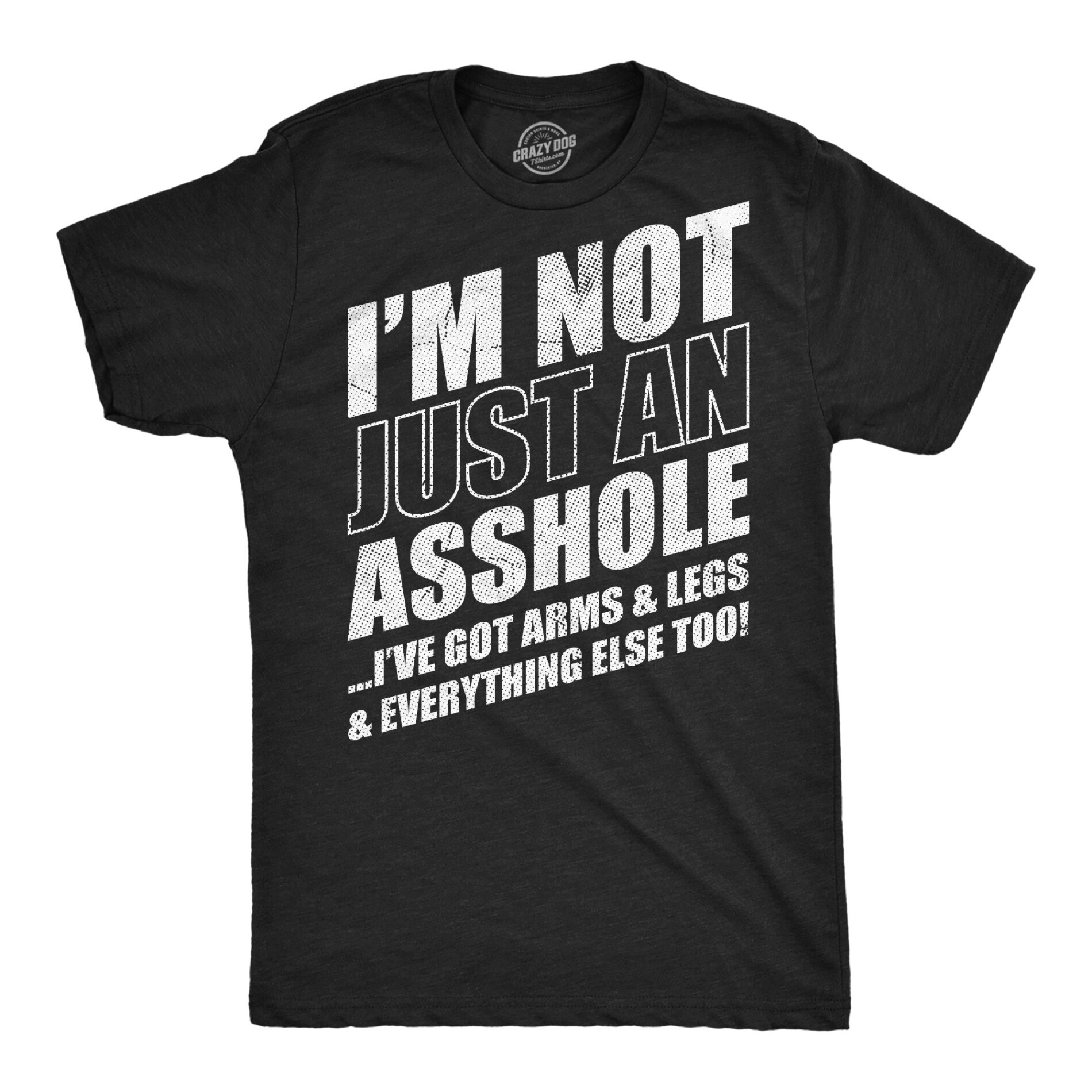 Im Not Just An Asshole Ive Got Arms And Legs And Everything Else Too Men’s T Shirt