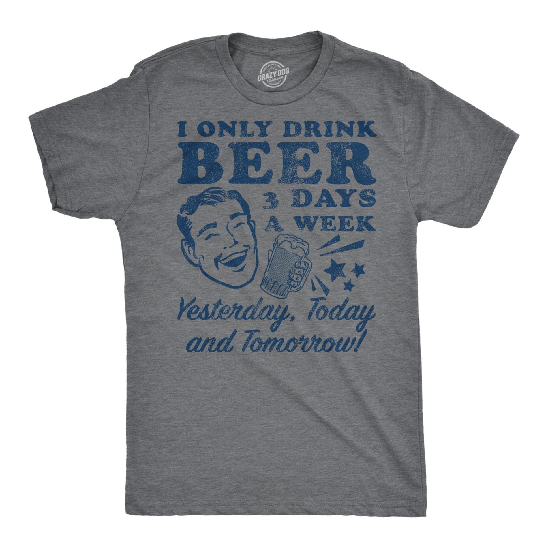 I Only Drink Beer 3 Days A Week Men’s T Shirt