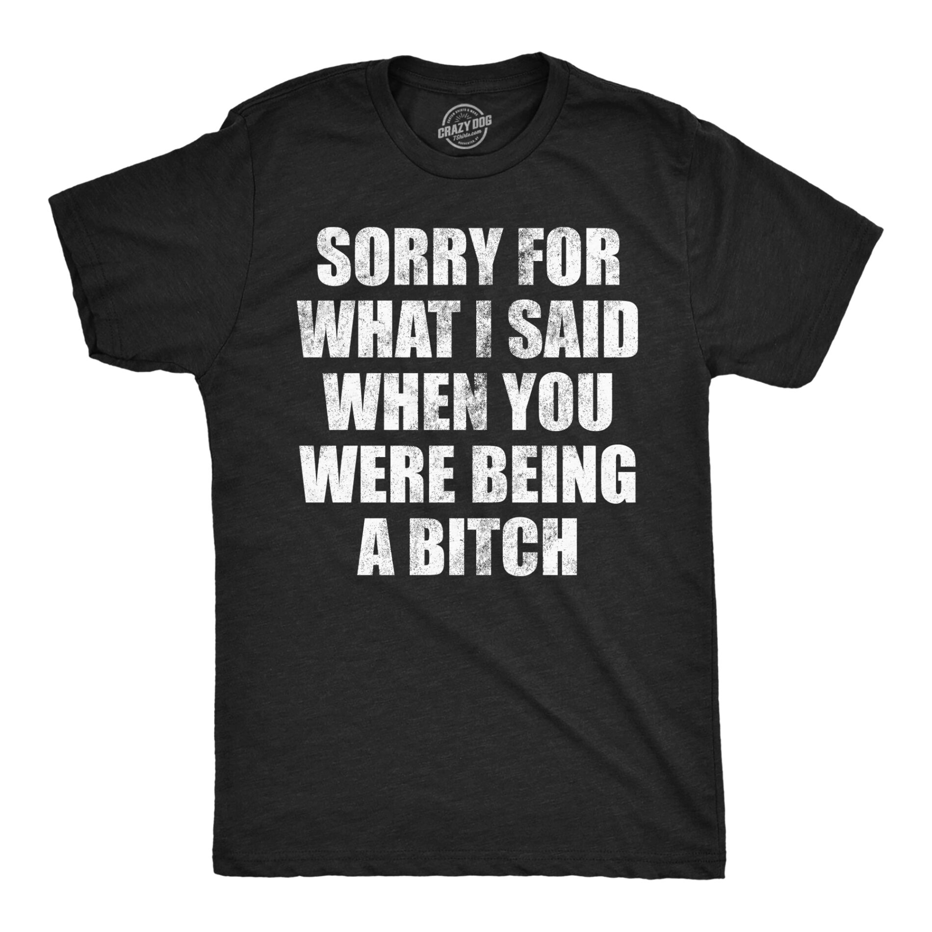 Sorry For What I Said When You Were A Bitch Men’s T Shirt
