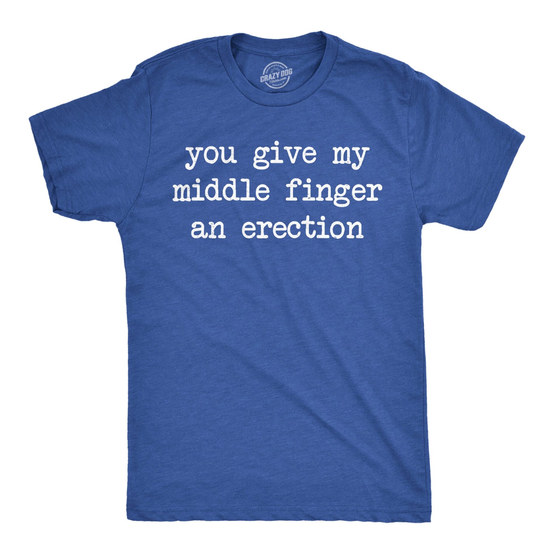 You Give My Middle Finger An Erection Men’s T Shirt