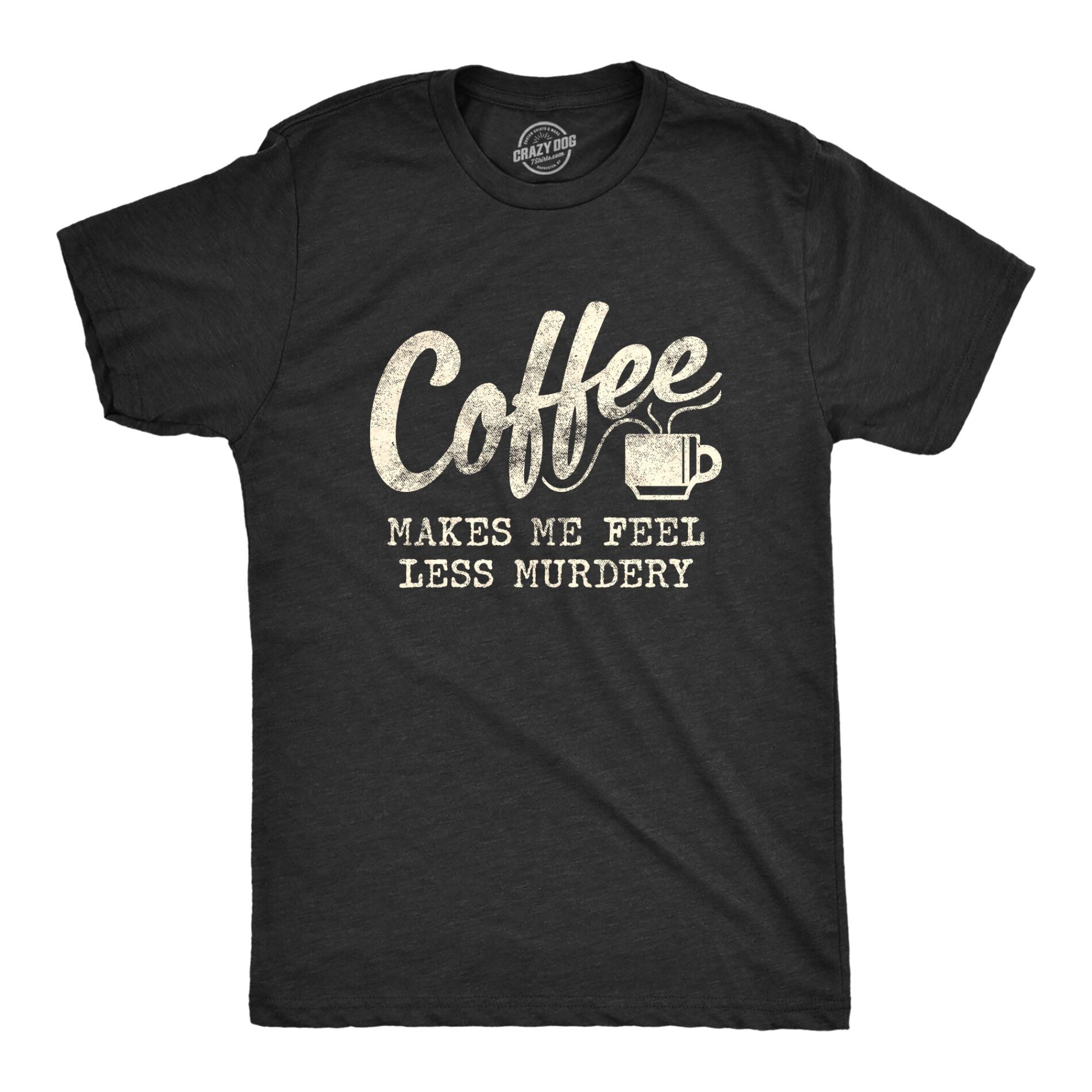 Coffee Makes Me Feel Less Murdery Men’s T Shirt