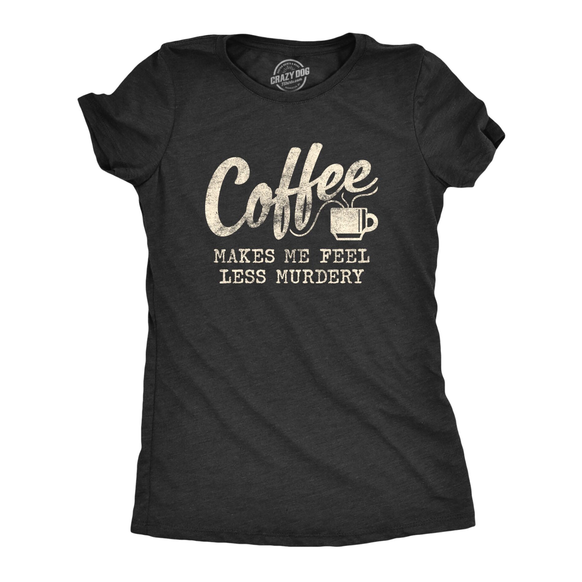 Coffee Makes Me Feel Less Murdery Women’s T Shirt